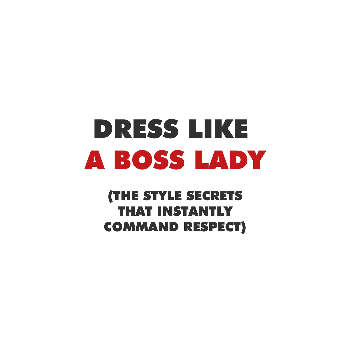 Dress Like a Boss Lady (The Style Secrets That Instantly Command Respect)