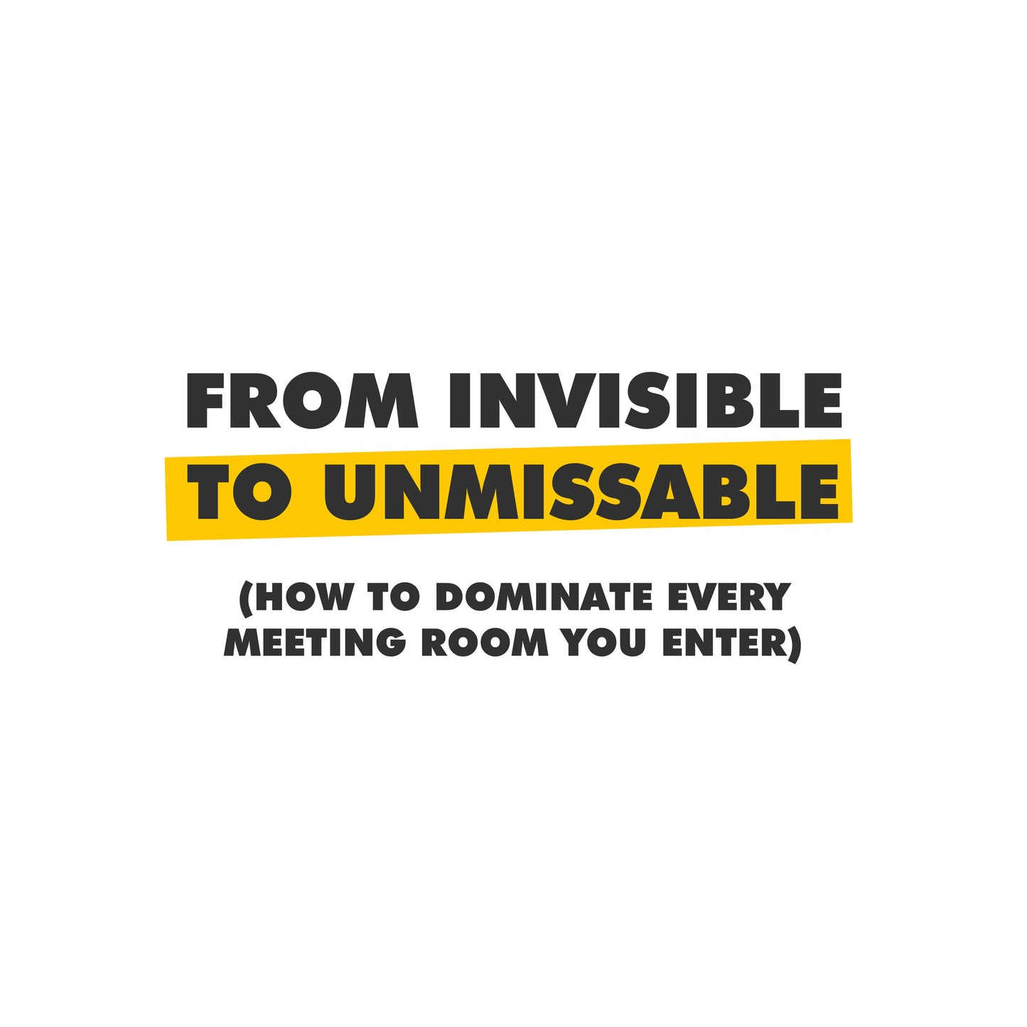 From Invisible to Unmissable: How to Dominate Every Meeting Room You Enter