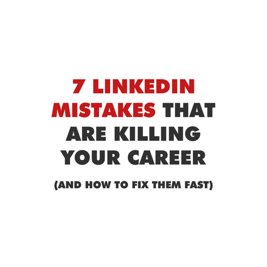 7 LinkedIn Mistakes That Are Killing Your Career (And How to Fix Them Fast)