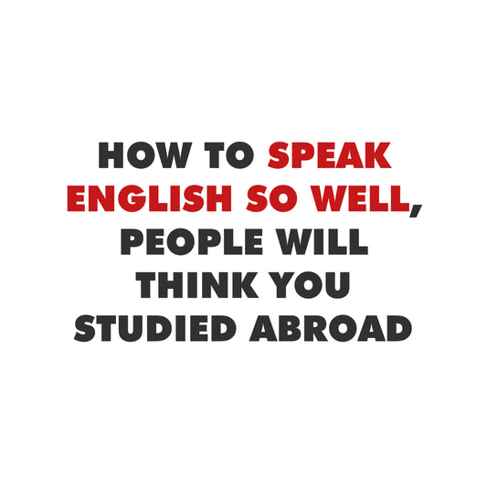 How to Speak English So Well, People Will Think You Studied Abroad