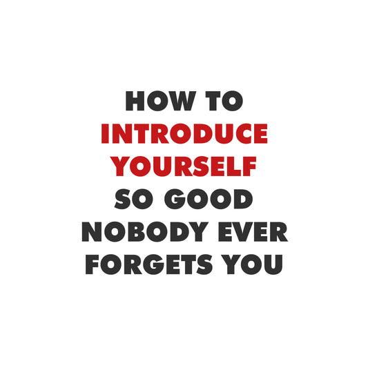 How to Introduce Yourself So Good Nobody Ever Forgets You