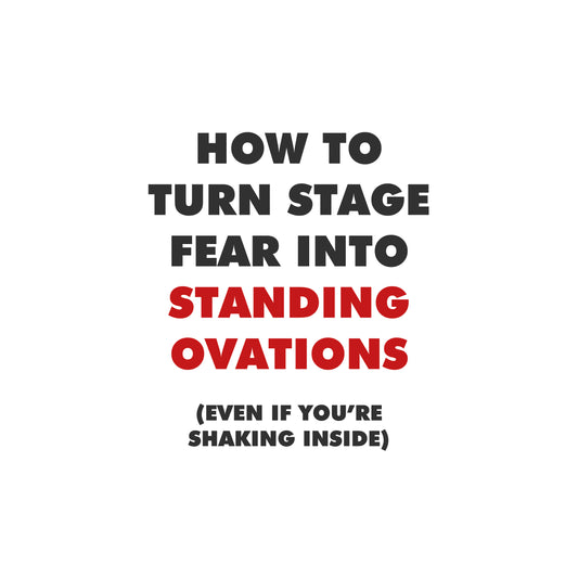 How to Turn Stage Fear into Standing Ovations (Even If You’re Shaking Inside)