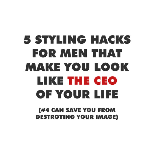 5 Styling Hacks For Men That Make You Look Like the CEO of Your Life (#4 Can Save YOU From Destroying Your Image)