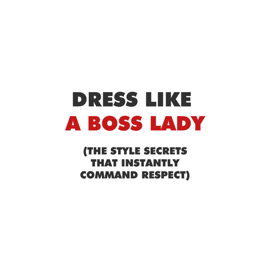 Dress Like a Boss Lady (The Style Secrets That Instantly Command Respect)