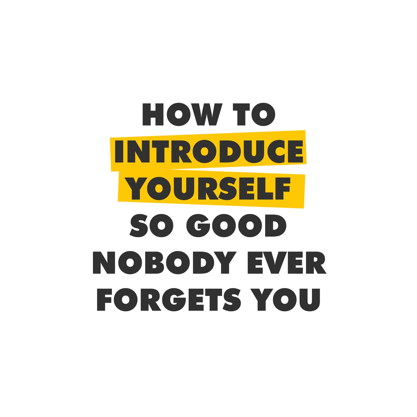 How to Introduce Yourself So Good Nobody Ever Forgets You