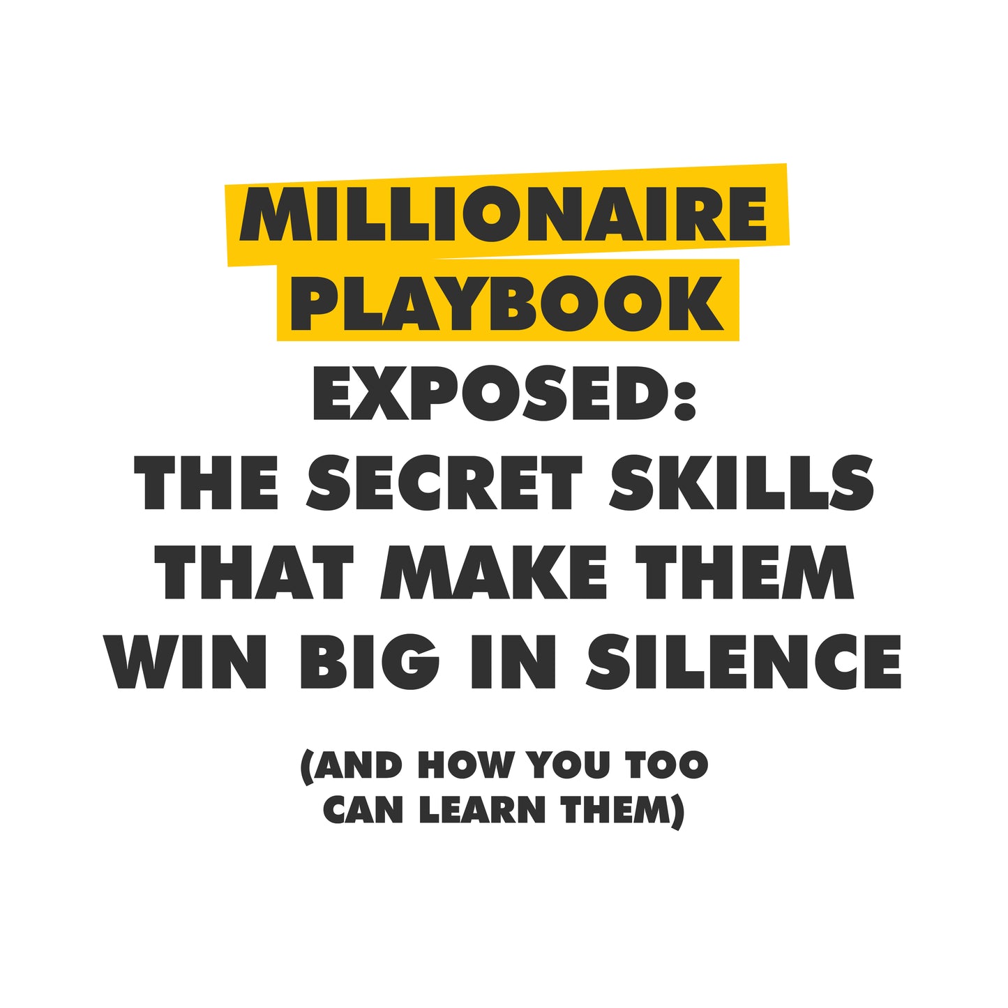 Millionaire Playbook Exposed: The Secret Skills That Make Them Win Big in Silence (And How YOU Too Can Learn Them)