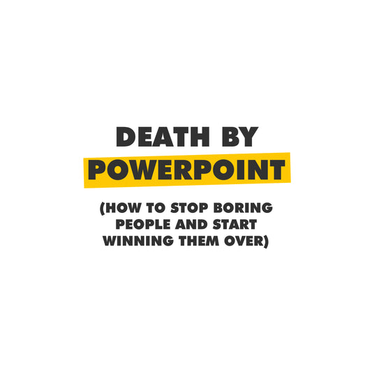 Death by PowerPoint: How to Stop Boring People and Start Winning Them Over