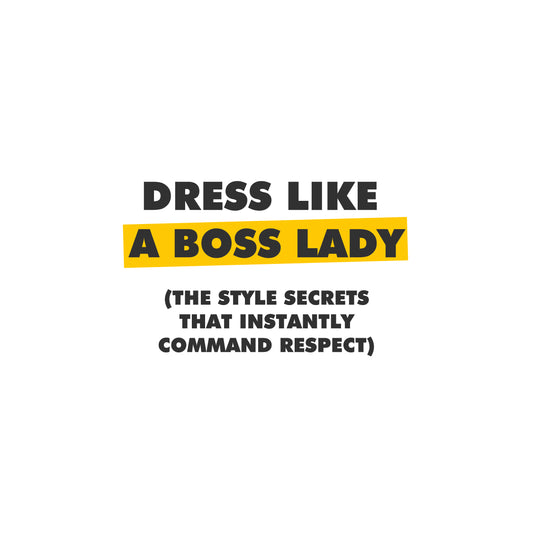 Dress Like a Boss Lady (The Style Secrets That Instantly Command Respect)